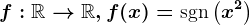 \inline f:\mathbbR--> \mathbbR, f(x)=\textsgn\left ( x^2 \right )