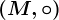 (M,\circ)