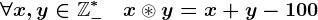 \forall x,y\in\mathbbZ-^*\;\;\;x\circledast y=x+y-100