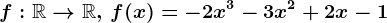 f:\mathbbR--> \mathbbR,\, f(x)=-2x^3-3x^2+2x-1