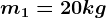 m1=20 kg