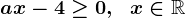 ax-4\geq0,\;\;x\in\mathbbR
