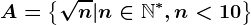 \dpi100 A=\left \ \sqrtn|n\in \mathbbN^*,n< 10 \right \