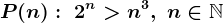 P(n):\;2^n>n^3,\;n\in\mathbbN