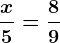 \fracx5=\frac89