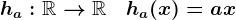 ha:\mathbbR-->\mathbbR\quad ha(x)=ax