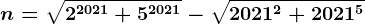 n= \sqrt2^2021+5^2021-\sqrt2021^2+2021^5
