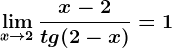 \limx--> 2\fracx-2tg(2-x)=1